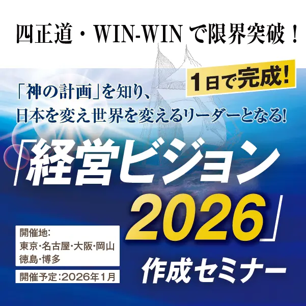 1日で完成！「神の計画」を知り、日本を変え世界を変えるリーダーとなる！ ｢経営ビジョン2026｣作成セミナー 開催地：東京・名古屋・大阪・岡山・徳島・博多 開催予定：2026年1月